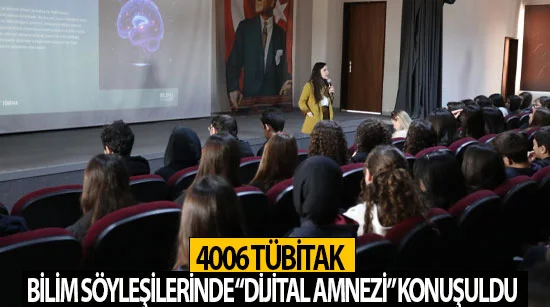 4006 Tübitak Bilim Söyleşilerinde “Dijital Amnezi” Konuşuldu