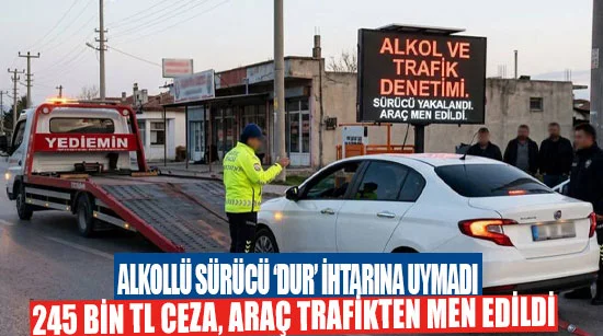 Alkollü Sürücü ‘Dur’ İhtarına Uymadı: 245 Bin Tl Ceza, Araç Trafikten Men Edildi