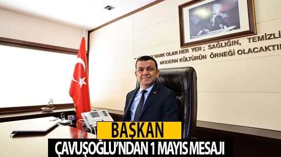 Başkan Çavuşoğlu’ndan 1 Mayıs Mesajı