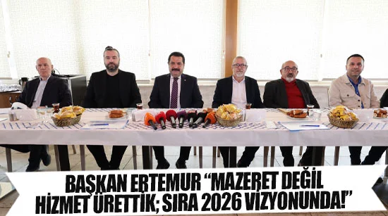 Başkan ertemur: “mazeret değil, hizmet ürettik; sıra 2026 vizyonunda!”