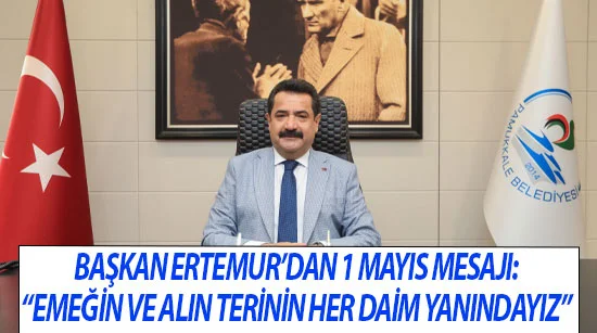 Başkan ertemur’dan 1 mayıs mesajı:  “emeğin ve alın terinin her daim yanındayız”