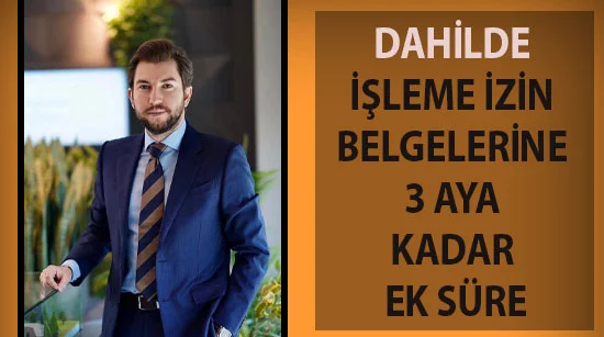 Dahilde İşleme İzin Belgelerine 3 Aya Kadar Ek Süre