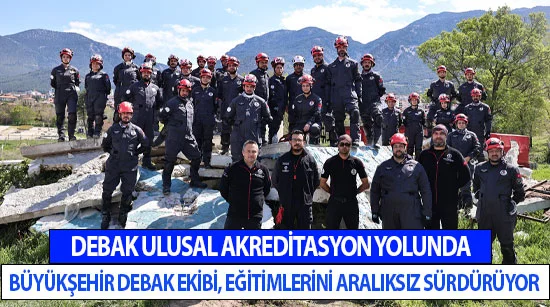 Debak ulusal akreditasyon yolunda  Büyükşehir debak ekibi, eğitimlerini aralıksız sürdürüyor
