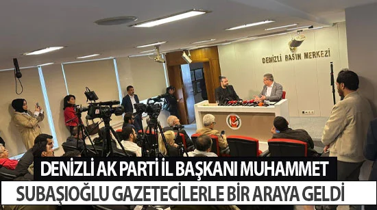 Denizli Ak Parti İl Başkanı Muhammet Subaşıoğlu Gazetecilerle Bir Araya Geldi