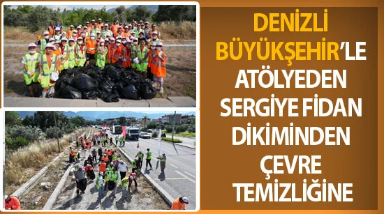 Denizli Büyükşehir ile atölyeden sergiye, fidan dikiminden çevre temizliğine
