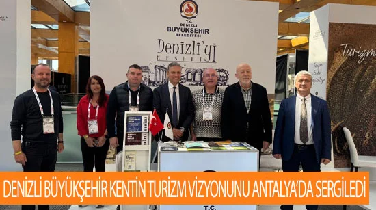 Denizli Büyükşehir Kentin Turizm Vizyonunu Antalya’da Sergiledi