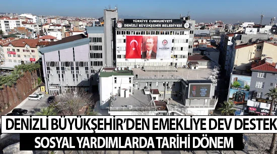 Denizli büyükşehir’den emekliye dev destek  Sosyal yardımlarda tarihi dönem