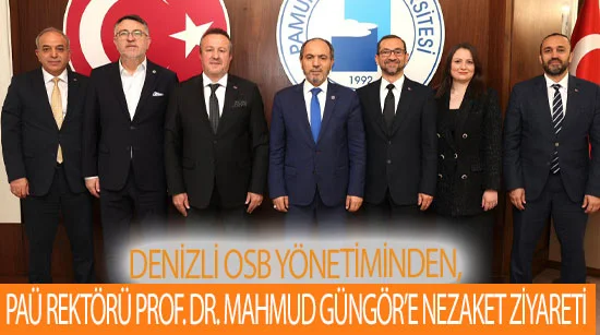 Denizli osb yönetiminden, paü rektörü prof. Dr. Mahmud güngör’e nezaket ziyareti