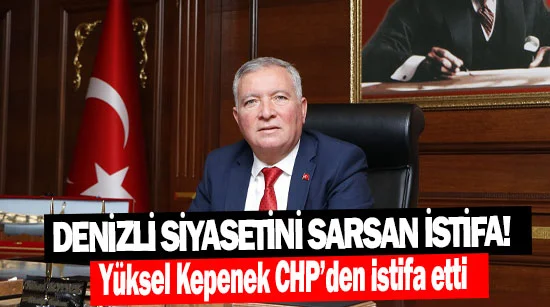 Denizli siyasetini sarsan istifa! Yüksel Kepenek CHP’den istifa etti