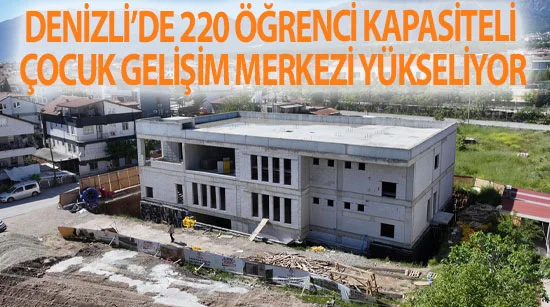Denizli’de 220 Öğrenci Kapasiteli Çocuk Gelişim Merkezi Yükseliyor