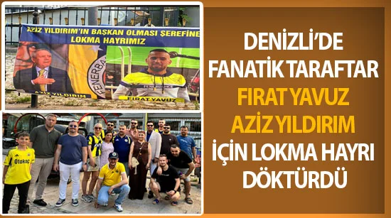 Denizli’de fanatik taraftar Fırat Yavuz Aziz Yıldırım için lokma hayrı döktürdü