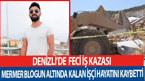 Denizli’de  feci iş kazası  Mermer blogun altında kalan işçi hayatını kaybetti