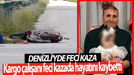 Denizli’de feci kaza Kargo çalışanı kazada hayatını kaybetti