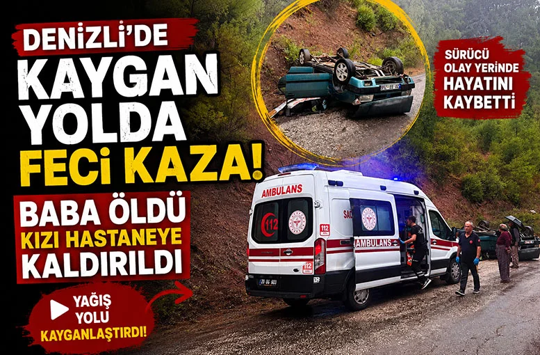 Denizli'de kaygan yolda feci kaza!   Baba öldü kızı hastaneye kaldırıldı
