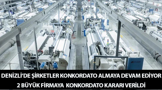 Denizli’de şirketler konkordato almaya devam ediyor  2 büyük firmaya  konkordato kararı verildi