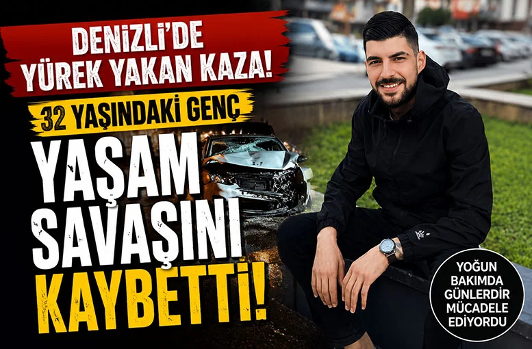 Denizli'de yürek yakan kaza!  32 yaşındaki Yiğit Canel yaşam savaşını kaybetti