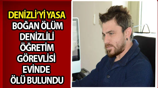Denizli’yi yasa boğan ölüm  Denizlili öğretim görevlisi evinde ölü bulundu
