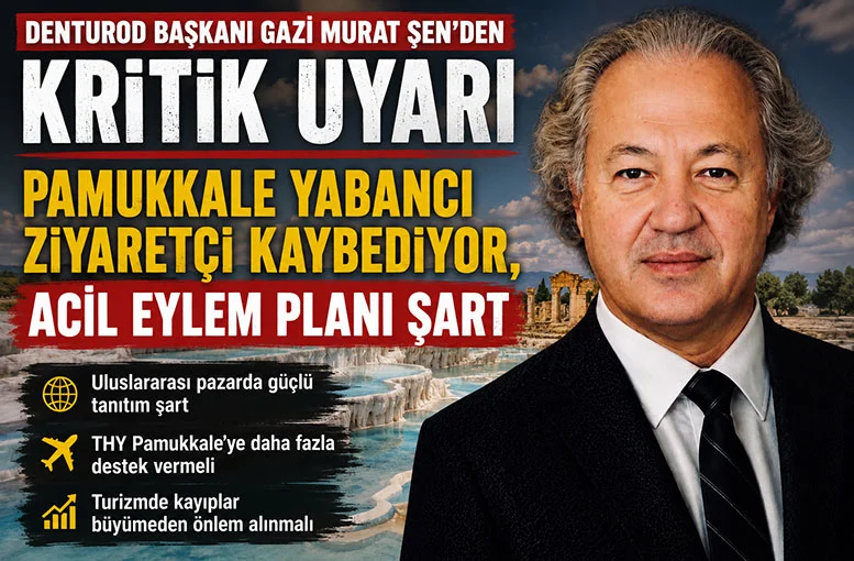 DENTUROD Başkanı Gazi Murat Şen’den Kritik Uyarı Türkiye’nin Dünya Markası Pamukkale İçin Alarm Zilleri Çalıyor