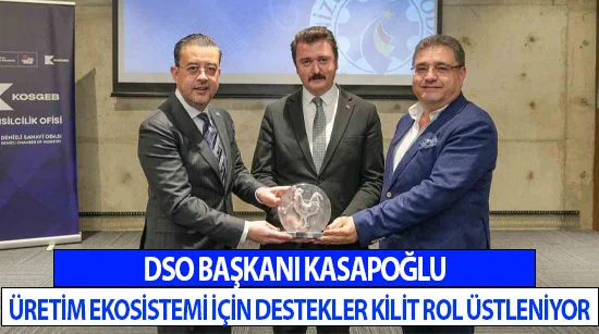 Dso başkanı kasapoğlu; "üretim ekosistemi için destekler kilit rol üstleniyor"
