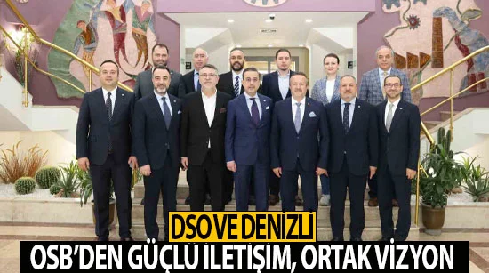 Dso Ve Denizli Osb’den Güçlü İletişim, Ortak Vizyon