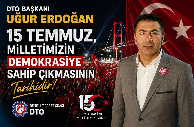 DTO Başkanı Uğur Erdoğan 15 Temmuz, Milletimizin Demokrasiye sahip çıkmasının tarihidir