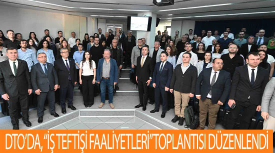 Dto’da, “İş Teftişi Faaliyetleri” Toplantısı Düzenlendi