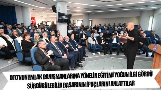 Dto’nun emlak danışmanlarına yönelik eğitimi yoğun ilgi gördü    Sürdürülebilir başarının ipuçlarını anlattılar