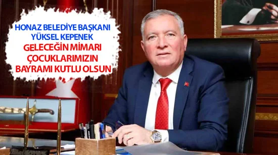 Honaz Belediye Başkanı Yüksel Kepenek Geleceğin Mimarı Çocuklarımızın Bayramı Kutlu Olsun