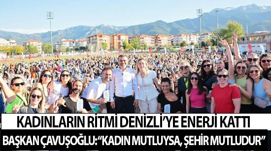 Kadınların ritmi denizli’ye enerji kattı    Başkan çavuşoğlu: “kadın mutluysa, şehir mutludur”