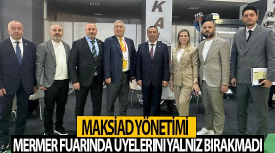 Maksiad Yönetimi Mermer Fuarında Üyelerini Yalnız Bırakmadı