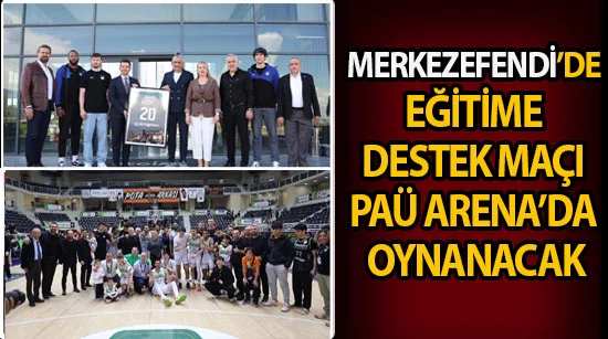 Merkezefendi’de eğitime destek maçı PAÜ Arena’da oynanacak