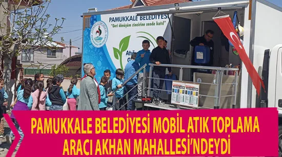 Pamukkale Belediyesi Mobil Atık Toplama Aracı Akhan Mahallesi’ndeydi