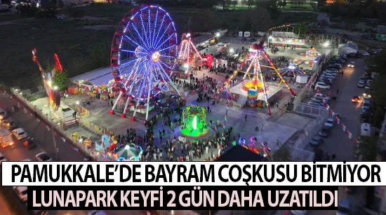 Pamukkale’de Bayram Coşkusu Bitmiyor: Lunapark Keyfi 2 Gün Daha Uzatıldı