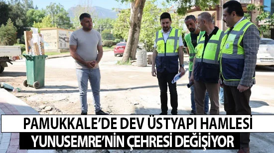 Pamukkale’de Dev Üstyapı Hamlesi: Yunusemre’nin Çehresi Değişiyor
