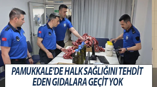 Pamukkale'de Halk Sağlığını Tehdit Eden Gıdalara Geçit Yok