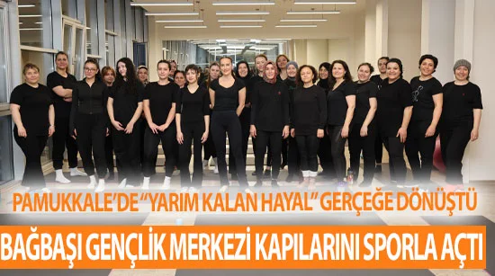 Pamukkale’de “yarım kalan hayal” gerçeğe dönüştü  Bağbaşı gençlik merkezi kapılarını sporla açtı
