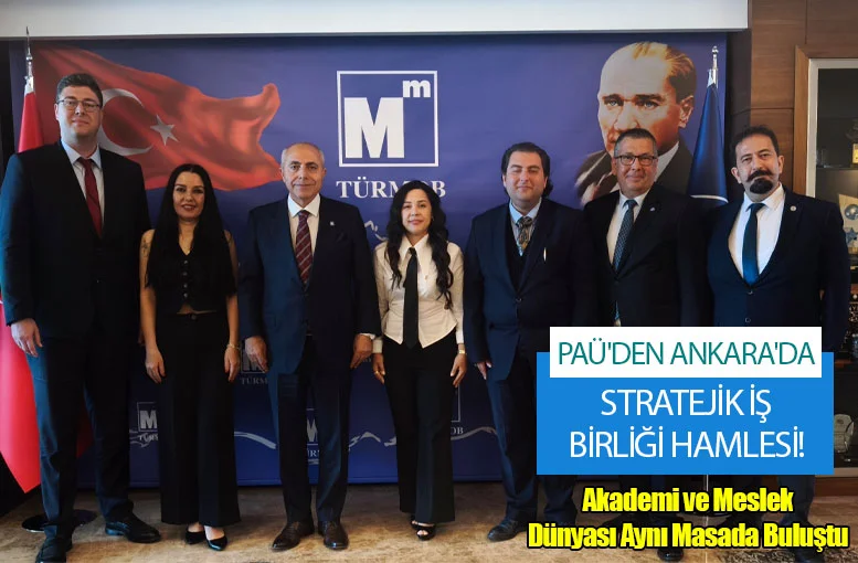 PAÜ'den Ankara'da Stratejik İş Birliği Hamlesi! Akademi ve Meslek Dünyası Aynı Masada Buluştu