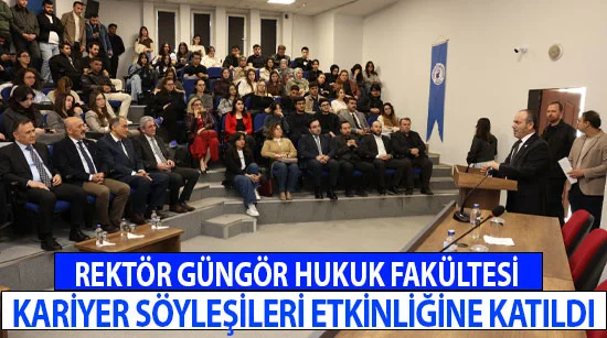 Rektör Güngör Hukuk Fakültesi Kariyer Söyleşileri Etkinliğine Katıldı